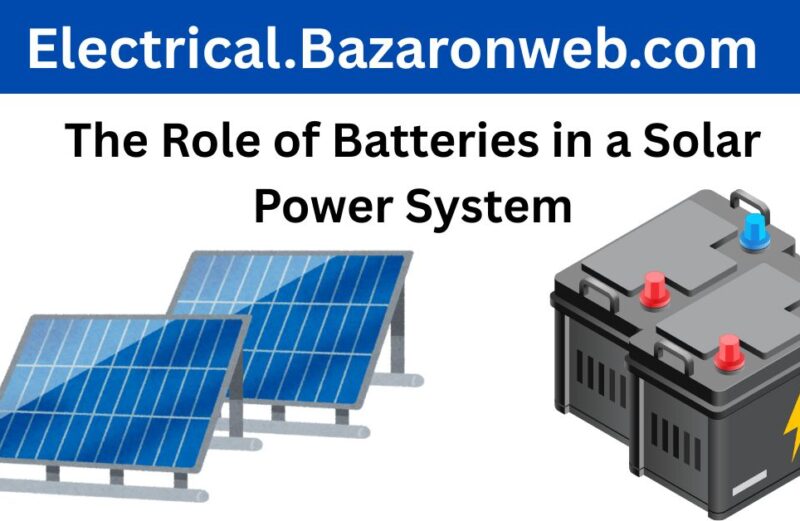 The Role of Batteries in a Solar Power System