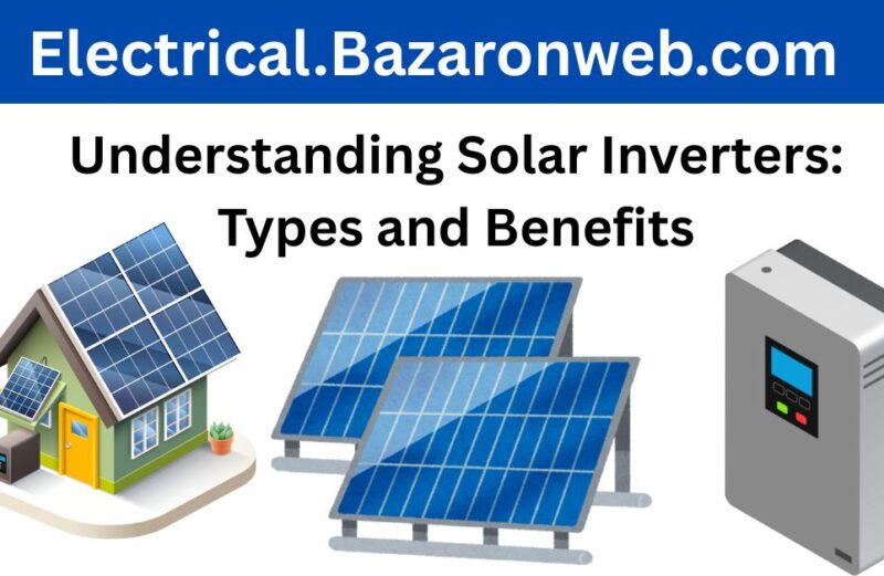 Understanding Solar Inverters Types and Benefits