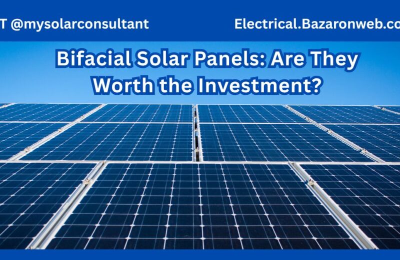 Bifacial Solar Panels Are They Worth the Investment