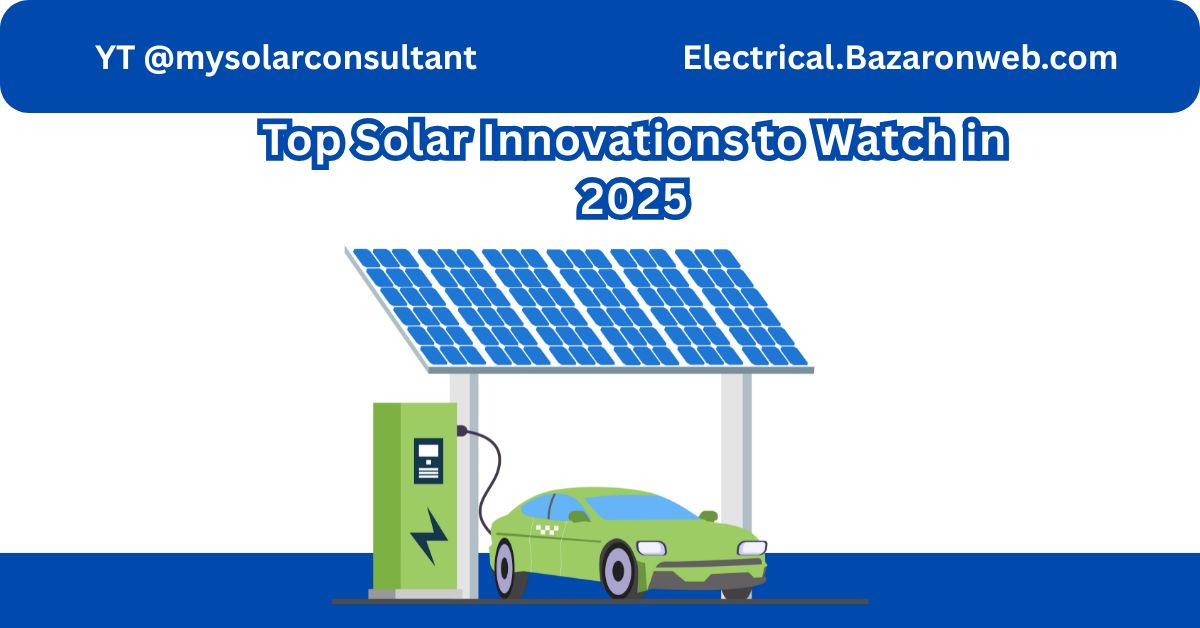Top Solar Innovations to Watch in 2025 | Electrical Bazaar On Web