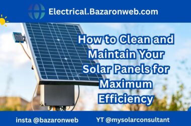 How to Clean and Maintain Your Solar Panels for Maximum Efficiency