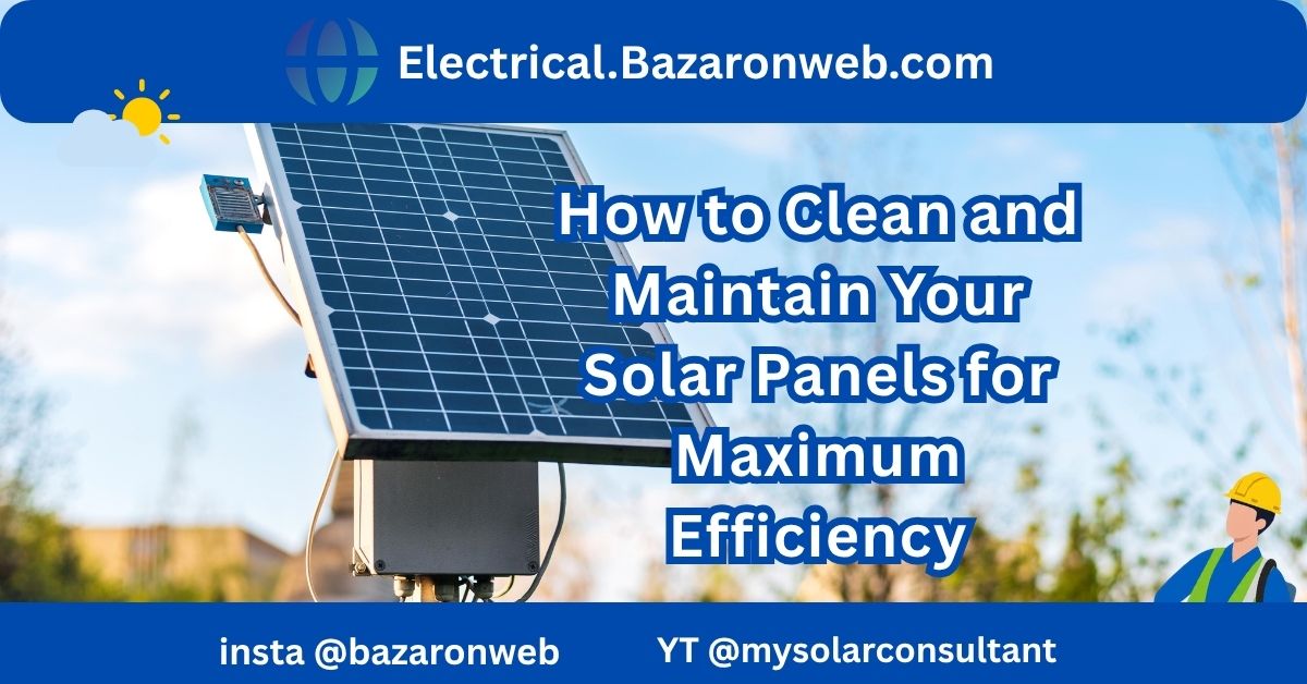 How to Clean and Maintain Your Solar Panels for Maximum Efficiency ...