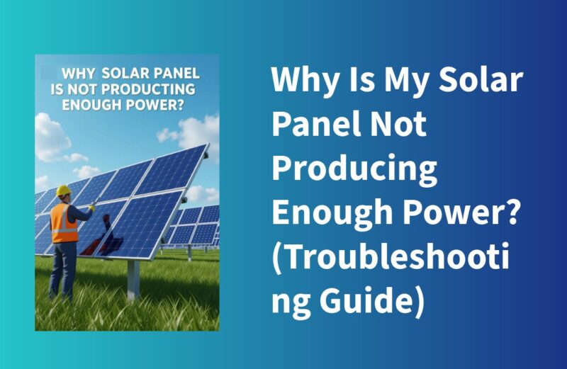 Why Is My Solar Panel Not Producing Enough Power Troubleshooting Guide